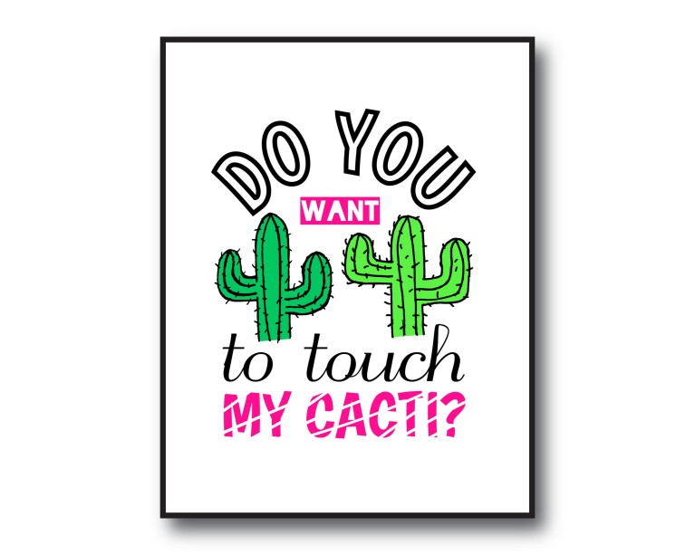 Do You Want To Touch My Cact